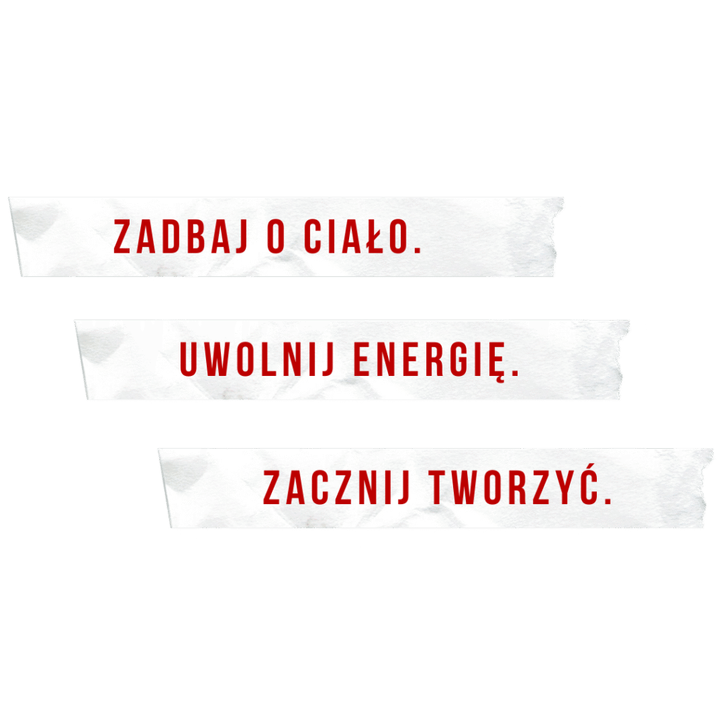 ZADBAJ O CIAŁO UWOLNIJ ENERGIĄ ZACZNIJ TWORZYĆ