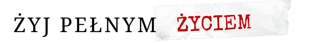 żyj pełnym życiem